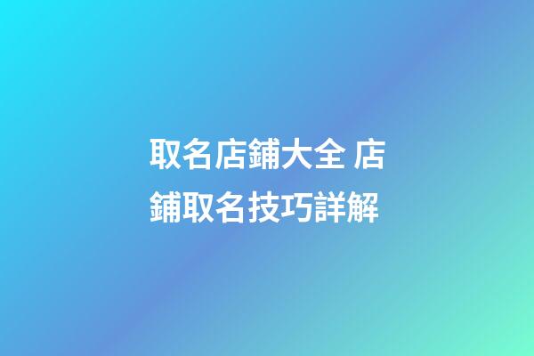 取名店鋪大全 店鋪取名技巧詳解-第1張-店鋪起名-玄機派